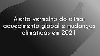 "Alerta vermelho do clima: aquecimento global e mudanças climáticas em 2021" escrito sobre fundo cinza