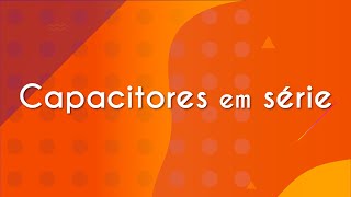 Título "Capacitores em série" escrito em fundo laranja.