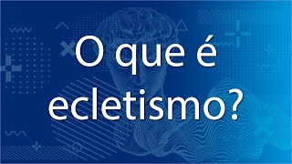 Título "O que é ecletismo?" escrito em fundo azul com representação de rosto.