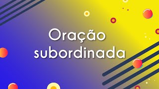 Título "Oração subordinada" escrito em fundo colorido de roxo e amarelo.