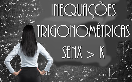As inequações trigonométricas podem ser reduzidas, entre outras formas, a senx > k